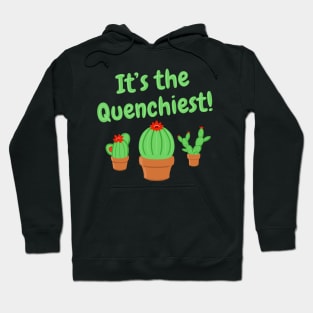 It's the Quenchiest Cactus Hoodie